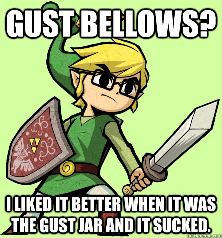 Gust Bellows? I liked it better when it was the Gust Jar and it sucked. - Gust Bellows? I liked it better when it was the Gust Jar and it sucked.  Hipster Minish Cap