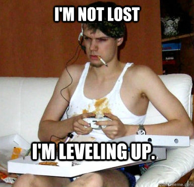 I'm not lost I'm leveling up.  