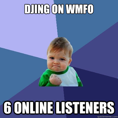 djing on wmfo 6 online listeners  Success Kid