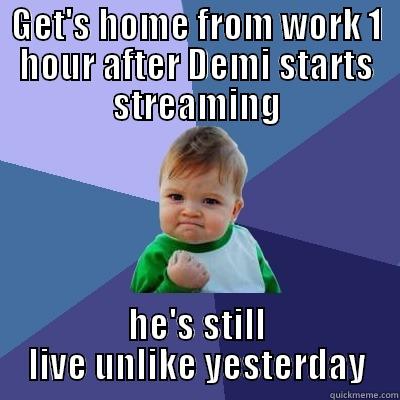 GET'S HOME FROM WORK 1 HOUR AFTER DEMI STARTS STREAMING HE'S STILL LIVE UNLIKE YESTERDAY Success Kid
