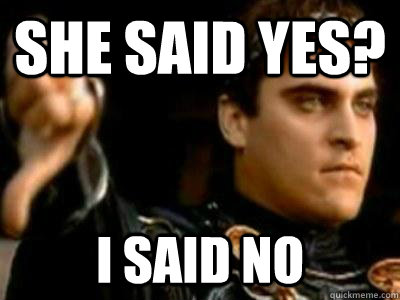 She said yes? I said no  Downvoting Roman