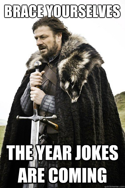 Brace yourselves the year jokes are coming  Brace yourself school