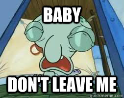 Baby Don't leave Me  Baby