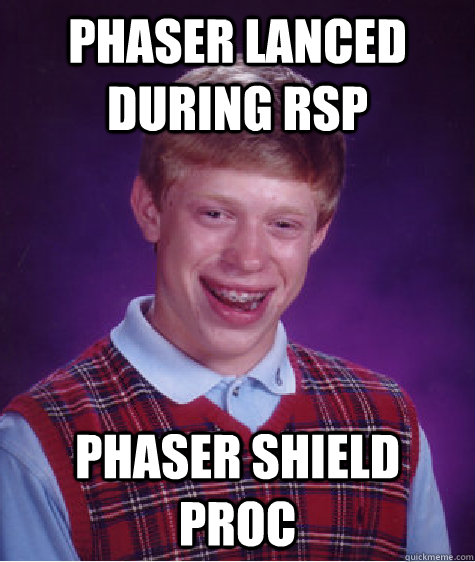 Phaser Lanced during RSP Phaser Shield Proc  Bad Luck Brian