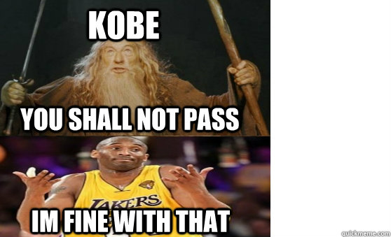 KOBE YOU SHALL NOT PASS IM FINE WITH THAT  Gandalf and Kobe