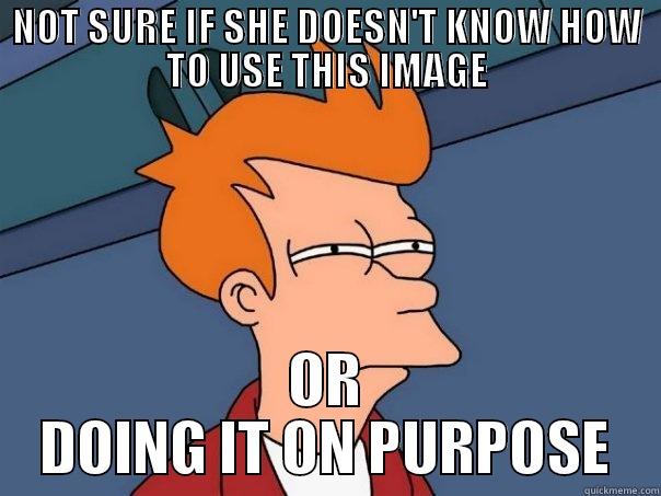 NOT SURE IF SHE DOESN'T KNOW HOW TO USE THIS IMAGE OR DOING IT ON PURPOSE Futurama Fry