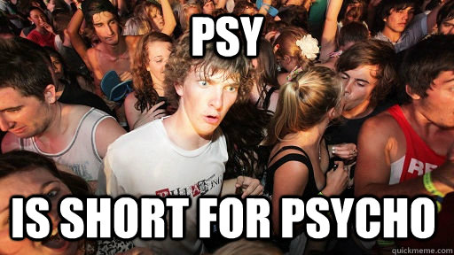 psy is short for psycho  Sudden Clarity Clarence