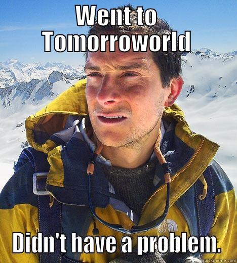 WENT TO TOMORROWORLD DIDN'T HAVE A PROBLEM. Bear Grylls