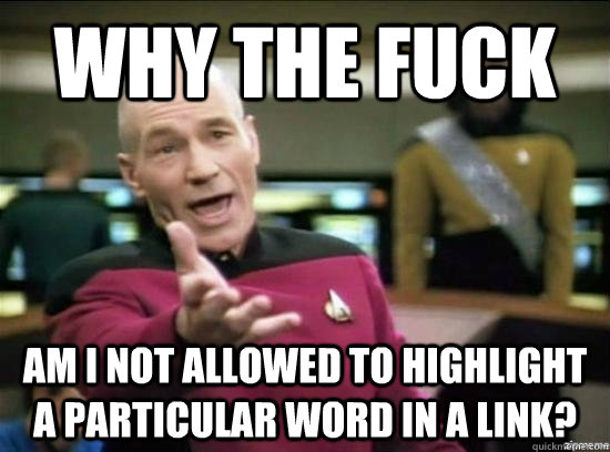 Why the fuck am I not allowed to highlight a particular word in a link? - Why the fuck am I not allowed to highlight a particular word in a link?  Annoyed Picard HD