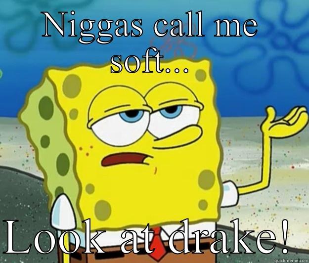 NIGGAS CALL ME SOFT... LOOK AT DRAKE! Tough Spongebob