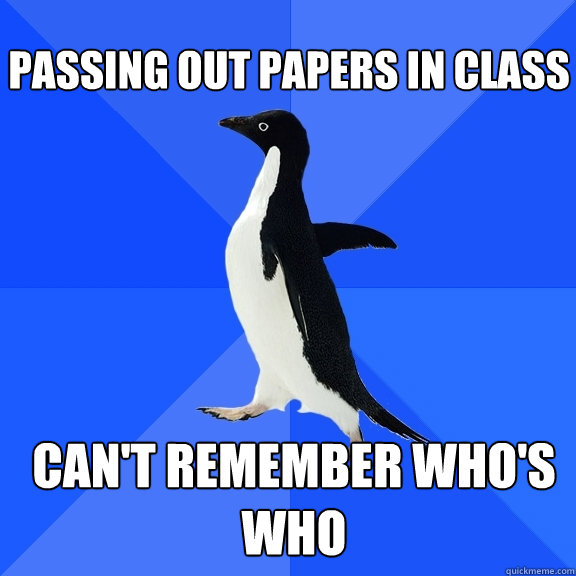 Passing out papers in class can't remember who's who  Socially Awkward Penguin