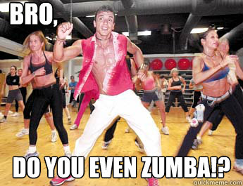 Bro, Do you even zumba!?  Zumba Guy