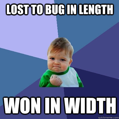 lost to bug in length won in width - lost to bug in length won in width  Success Kid