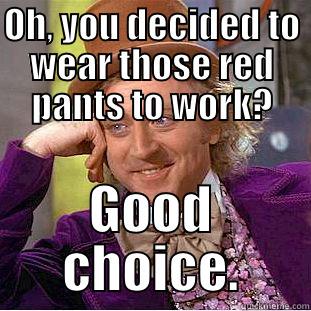 OH, YOU DECIDED TO WEAR THOSE RED PANTS TO WORK? GOOD CHOICE. Creepy Wonka