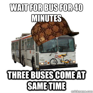 Wait for bus for 40 minutes three buses come at same time  