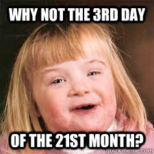 why not the 3rd day of the 21st month?  DOWN SYNDROM