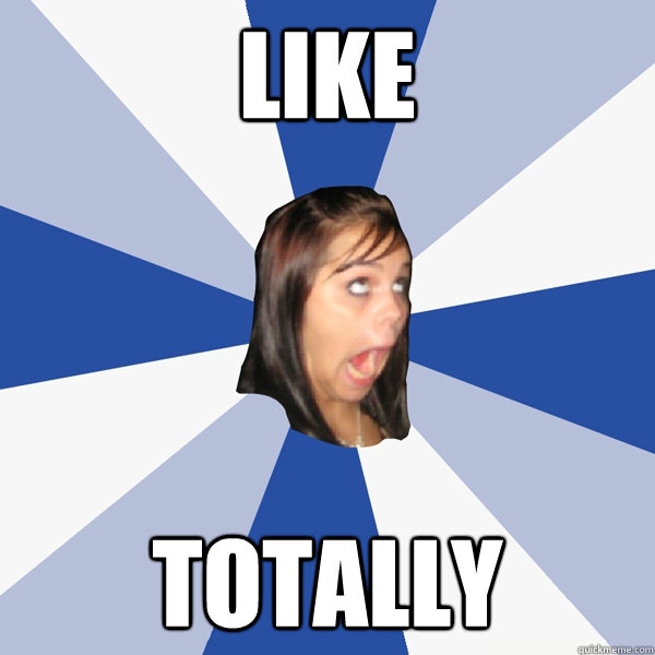 Like Totally  Annoying Facebook Girl