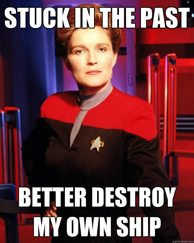 stuck in the past Better destroy my own ship  Destroy My Own Ship Janeway