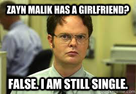 Zayn Malik Has A Girlfriend? False. I am still single.  