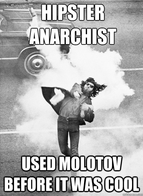 Hipster Anarchist Used molotov before it was cool  