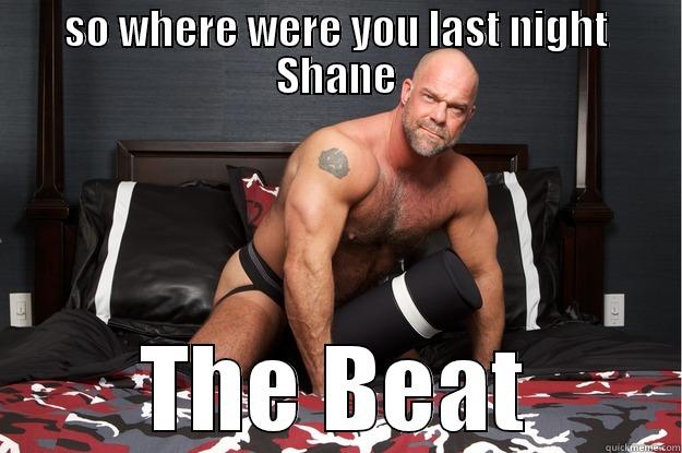 SO WHERE WERE YOU LAST NIGHT SHANE THE BEAT Gorilla Man