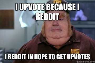 I upvote because I reddit  I reddit In hope to get upvotes  Fat Bastard awkward moment