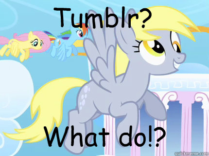 Tumblr? What do!? - Tumblr? What do!?  Derpy hooves