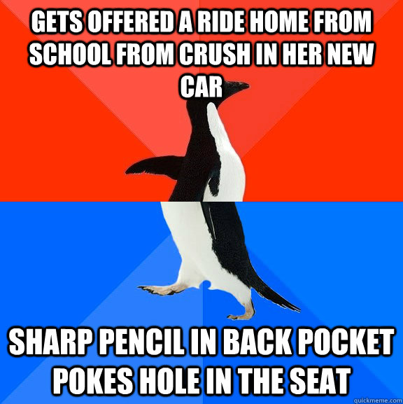 gets offered a ride home from school from crush in her new car sharp pencil in back pocket pokes hole in the seat  Socially Awesome Awkward Penguin