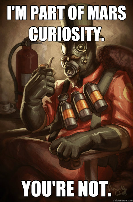 I'm part of mars curiosity. you're not.  