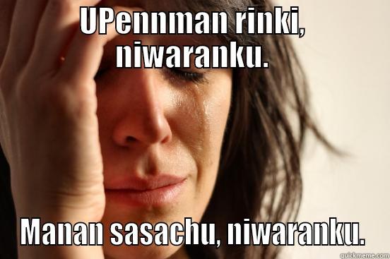 UPENNMAN RINKI, NIWARANKU. MANAN SASACHU, NIWARANKU. First World Problems