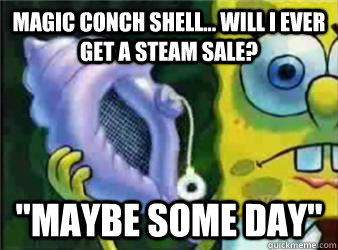 Magic conch shell... will i ever get a steam sale? 