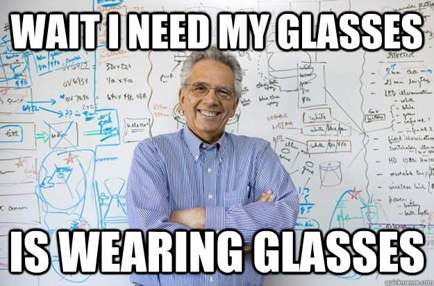 wait i need my glasses is wearing glasses  Engineering Professor