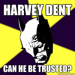 Harvey Dent Can he be trusted?  