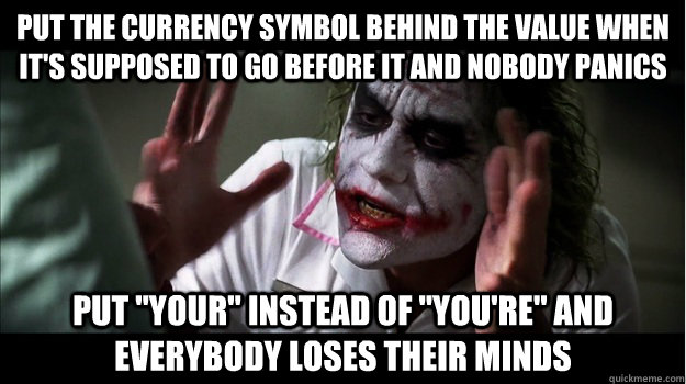 put the currency symbol behind the value when it's supposed to go before it and nobody panics put 