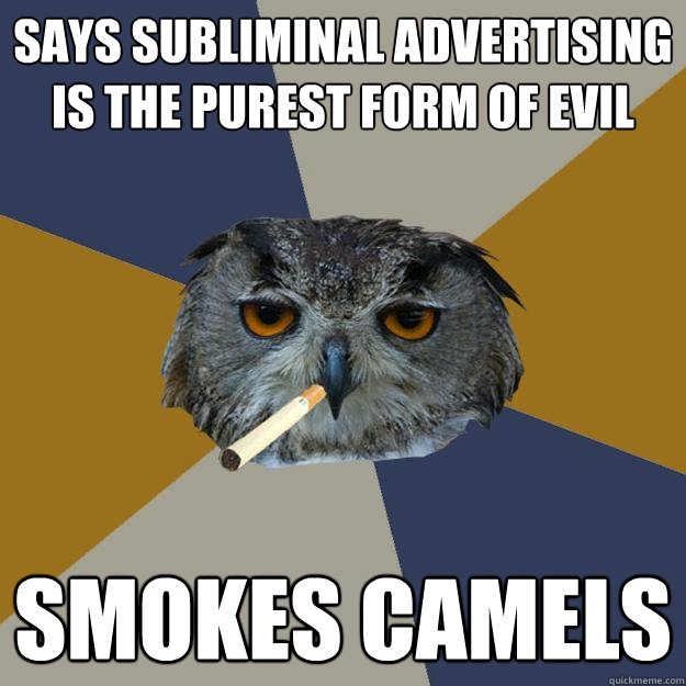 says subliminal advertising is the purest form of evil smokes camels - says subliminal advertising is the purest form of evil smokes camels  Art Student Owl