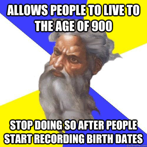 Allows people to live to the age of 900 stop doing so after people start recording birth dates  Advice God