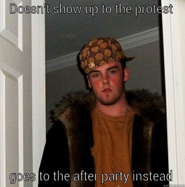 DOESN'T SHOW UP TO THE PROTEST GOES TO THE AFTER PARTY INSTEAD Scumbag Steve