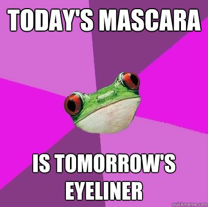 today's mascara is tomorrow's eyeliner  Foul Bachelorette Frog