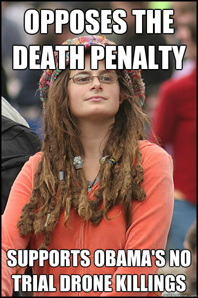 Opposes the Death Penalty Supports Obama's no trial drone killings  College Liberal