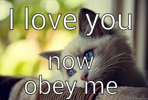 I LOVE YOU NOW OBEY ME First World Problems Cat