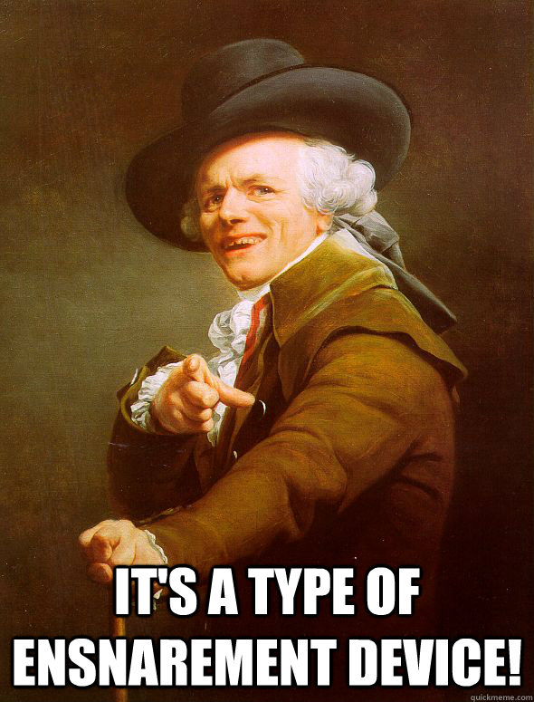  It's a type of ensnarement device!   Joseph Ducreux