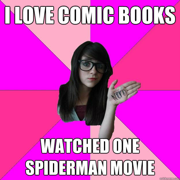 I Love Comic Books Watched one Spiderman movie - I Love Comic Books Watched one Spiderman movie  Idiot Nerd Girl