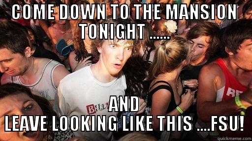 COME DOWN TO THE MANSION TONIGHT ...... AND LEAVE LOOKING LIKE THIS ....FSU! Sudden Clarity Clarence