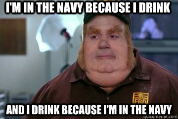 I'm in the Navy because I drink and I drink because I'm in the Navy  Fat Bastard awkward moment