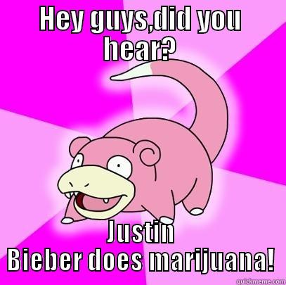 HEY GUYS,DID YOU HEAR? JUSTIN BIEBER DOES MARIJUANA! Slowpoke