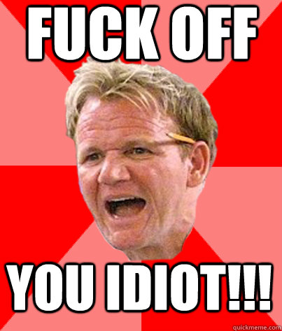 fuck off you idiot!!!  