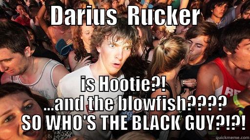            DARIUS  RUCKER            IS HOOTIE?!        ...AND THE BLOWFISH????       SO WHO'S THE BLACK GUY?!?! Sudden Clarity Clarence