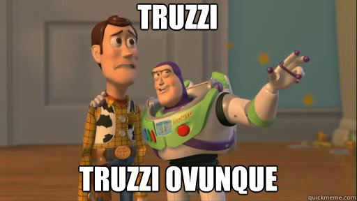 Truzzi truzzi ovunque  Everywhere