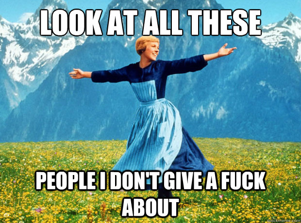 Look at all these people i don't give a fuck about  Sound of Music- Election