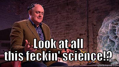 LOOK AT ALL THIS FECKIN' SCIENCE!? Misc